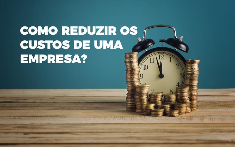 Como Reduzir Os Custos De Uma Empresa